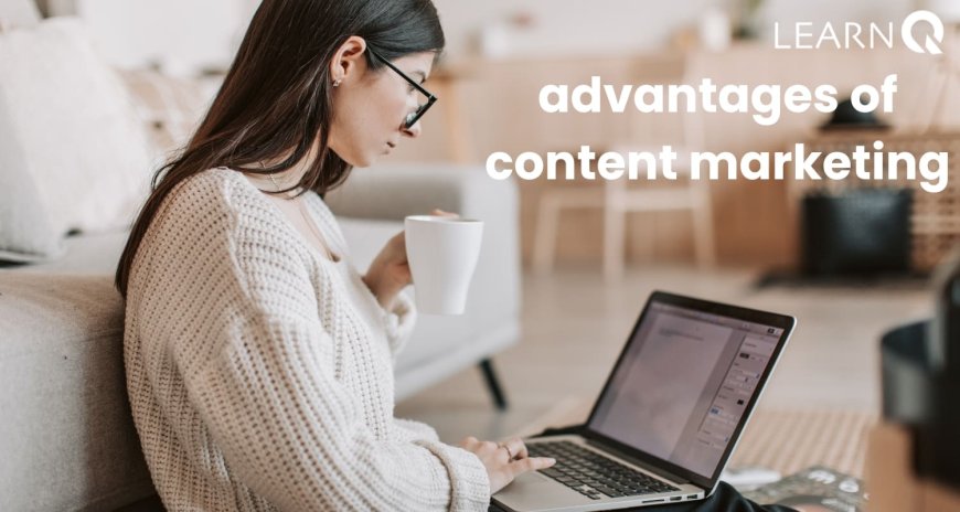 The Advantages of Content Marketing