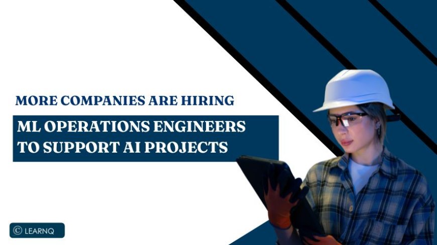 Companies Are Hiring More ML Operations Engineers